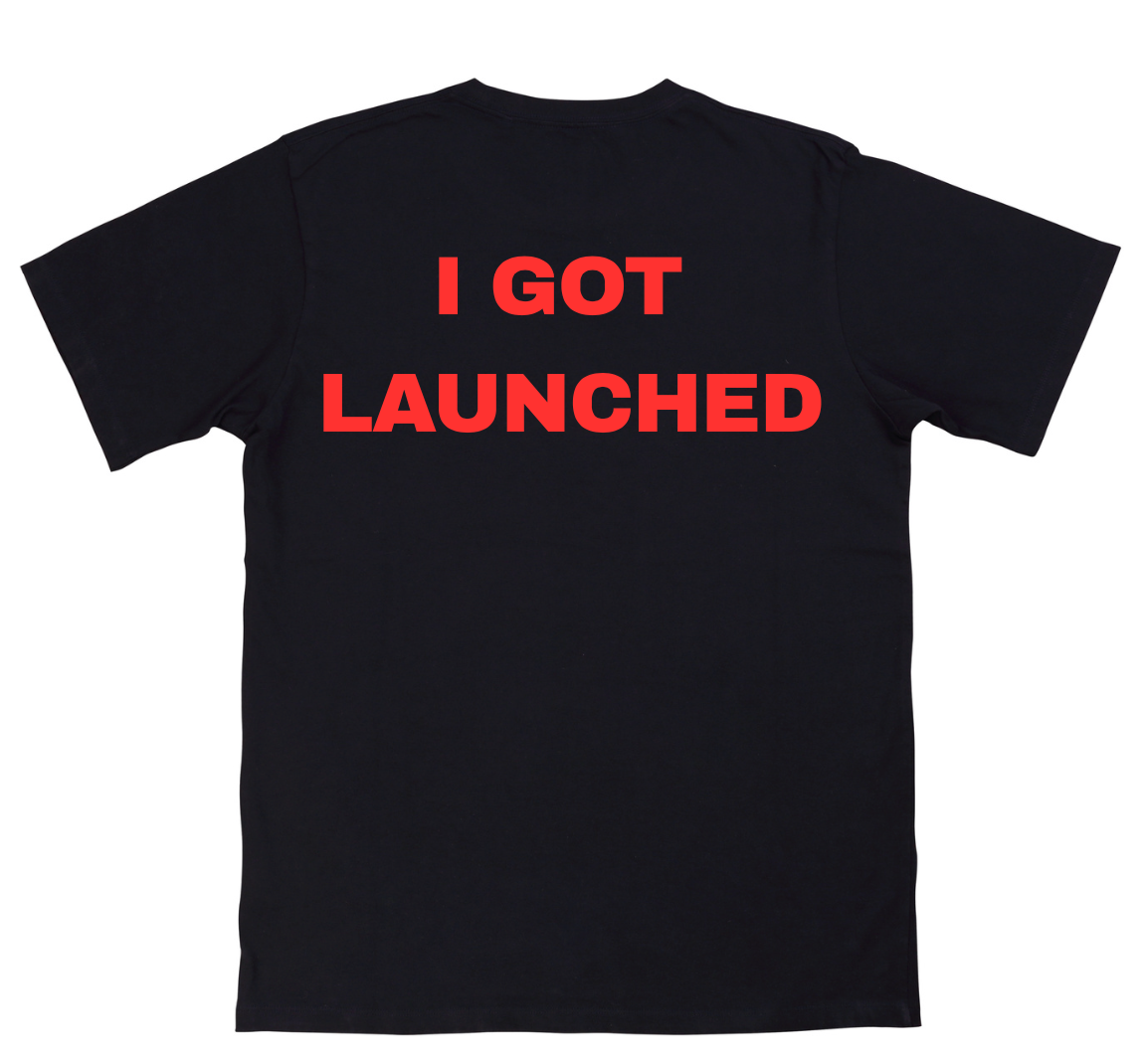 I GOT LAUNCHED Tee
